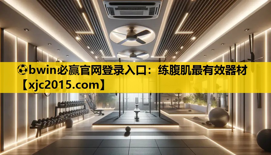 ⚽bwin必赢官网登录入口：练腹肌最有效器材