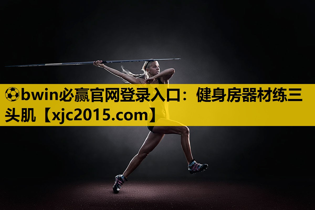 ⚽bwin必赢官网登录入口：健身房器材练三头肌