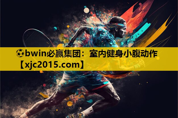 ⚽bwin必赢集团：室内健身小腹动作