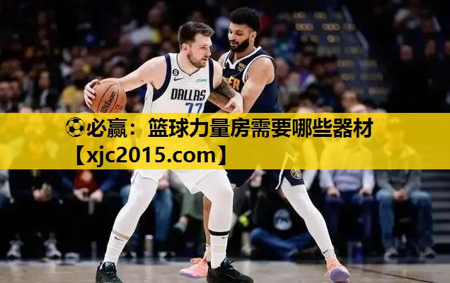⚽必赢：篮球力量房需要哪些器材