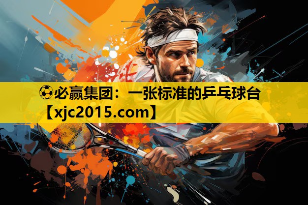 ⚽必赢集团：一张标准的乒乓球台