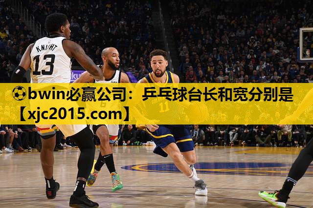 ⚽bwin必赢公司：乒乓球台长和宽分别是