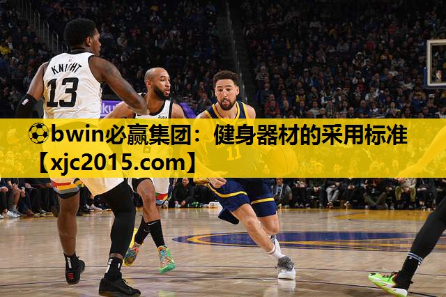 ⚽bwin必赢集团：健身器材的采用标准