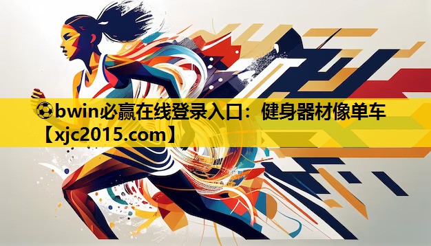 ⚽bwin必赢在线登录入口：健身器材像单车