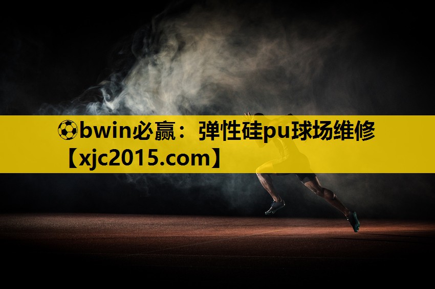⚽bwin必赢：弹性硅pu球场维修