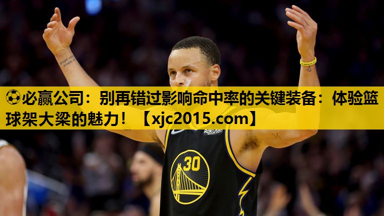 ⚽必赢公司：别再错过影响命中率的关键装备：体验篮球架大梁的魅力！