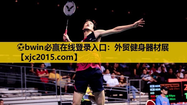 ⚽bwin必赢在线登录入口：外贸健身器材展