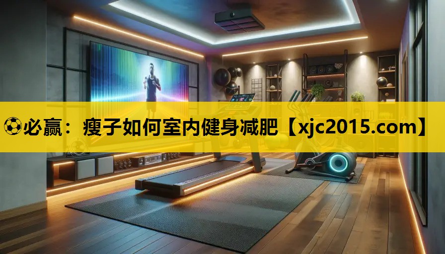 ⚽必赢：瘦子如何室内健身减肥