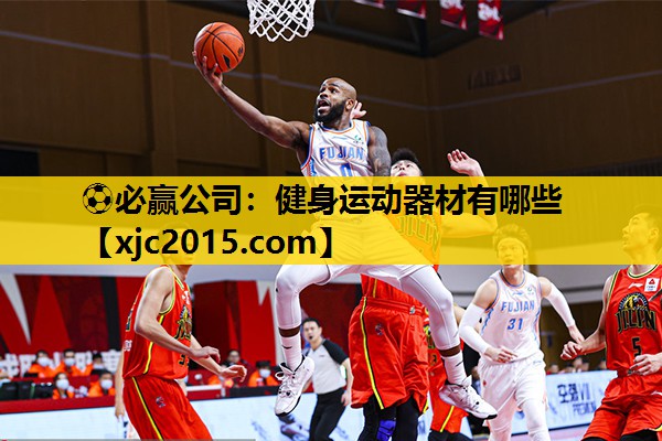 ⚽必赢公司：健身运动器材有哪些