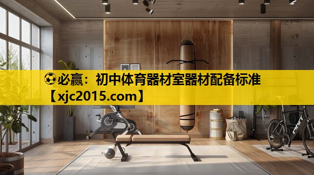 ⚽必赢：初中体育器材室器材配备标准
