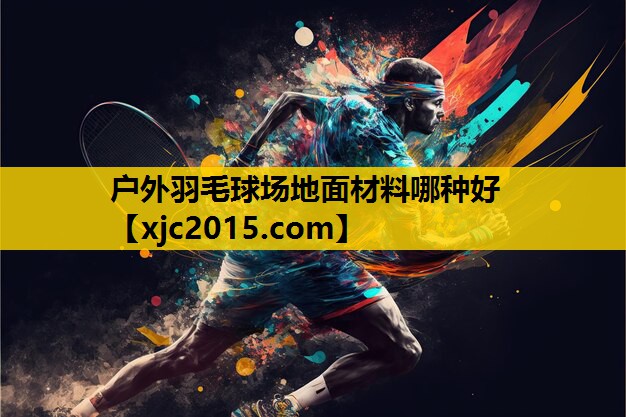 户外羽毛球场地面材料哪种好