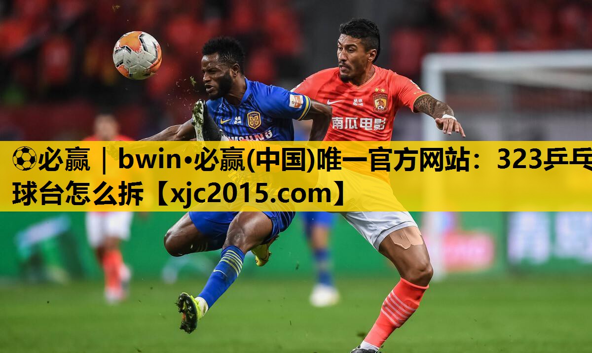 ⚽必赢｜bwin·必赢(中国)唯一官方网站：323乒乓球台怎么拆