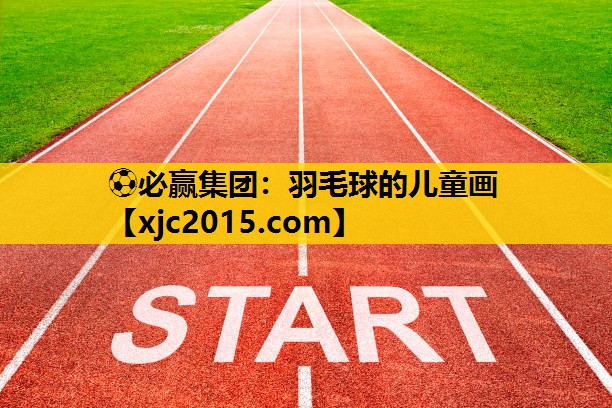 ⚽必赢集团：羽毛球的儿童画