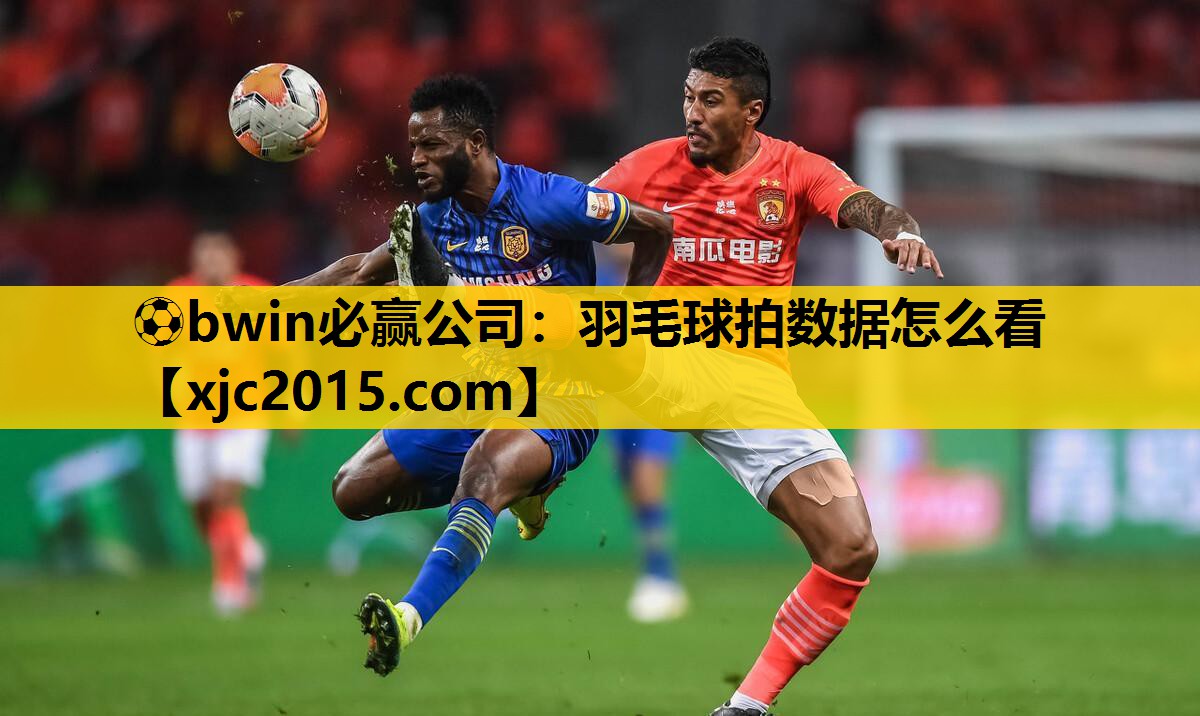 ⚽bwin必赢公司：羽毛球拍数据怎么看