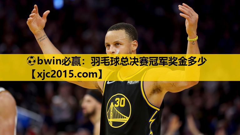 ⚽bwin必赢：羽毛球总决赛冠军奖金多少