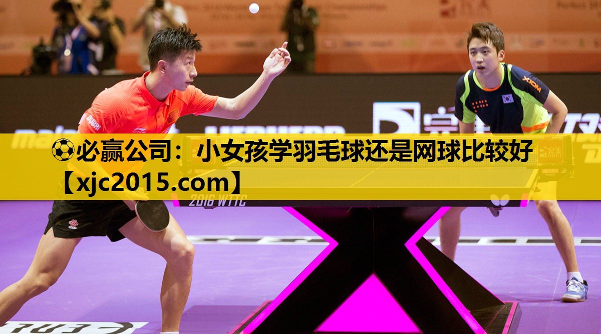 小女孩学羽毛球还是网球比较好