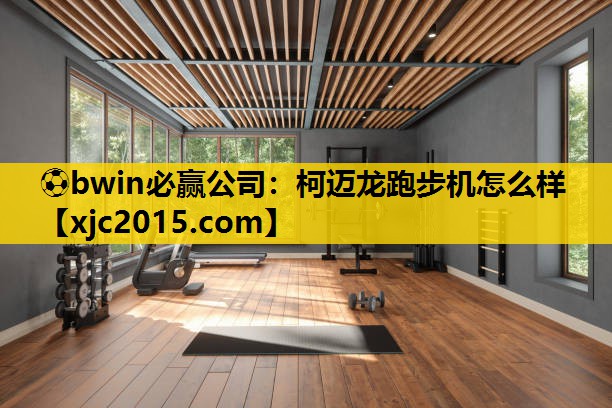 柯迈龙跑步机怎么样